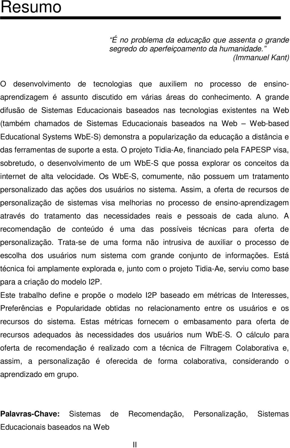 A grande difusão de Sistemas Educacionais baseados nas tecnologias existentes na Web (também chamados de Sistemas Educacionais baseados na Web Web-based Educational Systems WbE-S) demonstra a