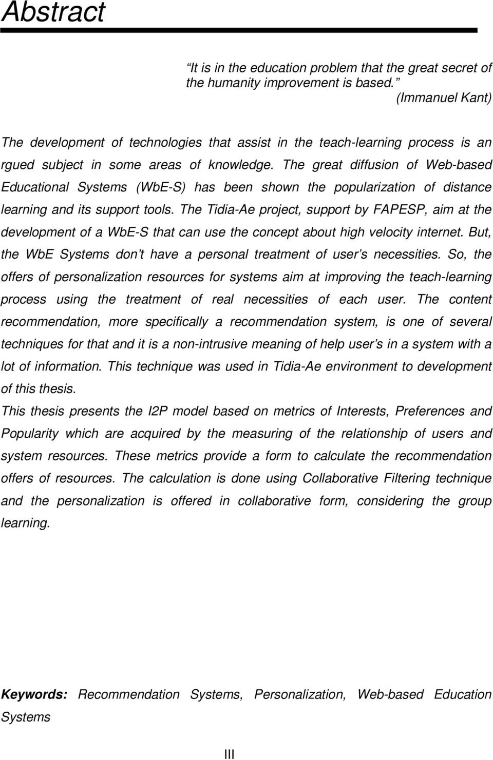 The great diffusion of Web-based Educational Systems (WbE-S) has been shown the popularization of distance learning and its support tools.