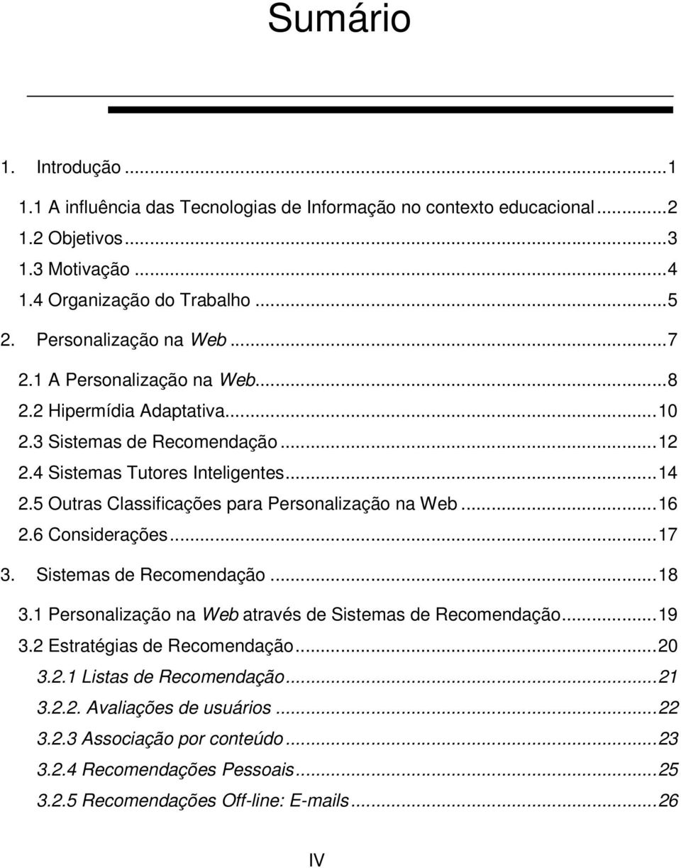 5 Outras Classificações para Personalização na Web...16 2.6 Considerações...17 3. Sistemas de Recomendação...18 3.1 Personalização na Web através de Sistemas de Recomendação...19 3.