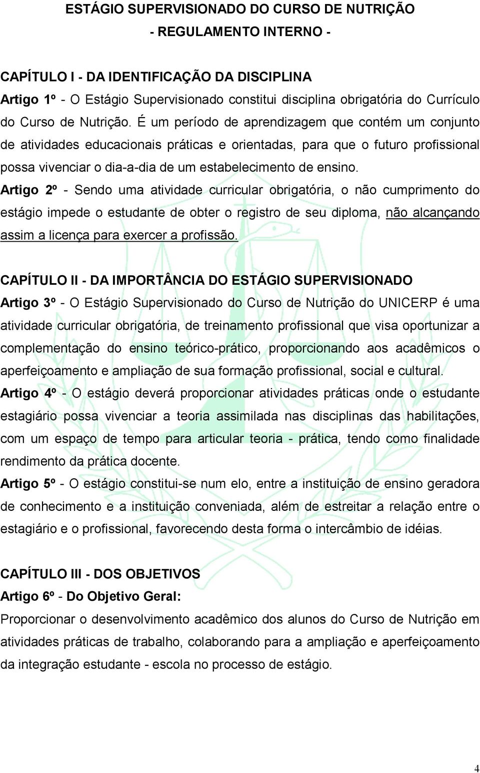 É um período de aprendizagem que contém um conjunto de atividades educacionais práticas e orientadas, para que o futuro profissional possa vivenciar o dia-a-dia de um estabelecimento de ensino.