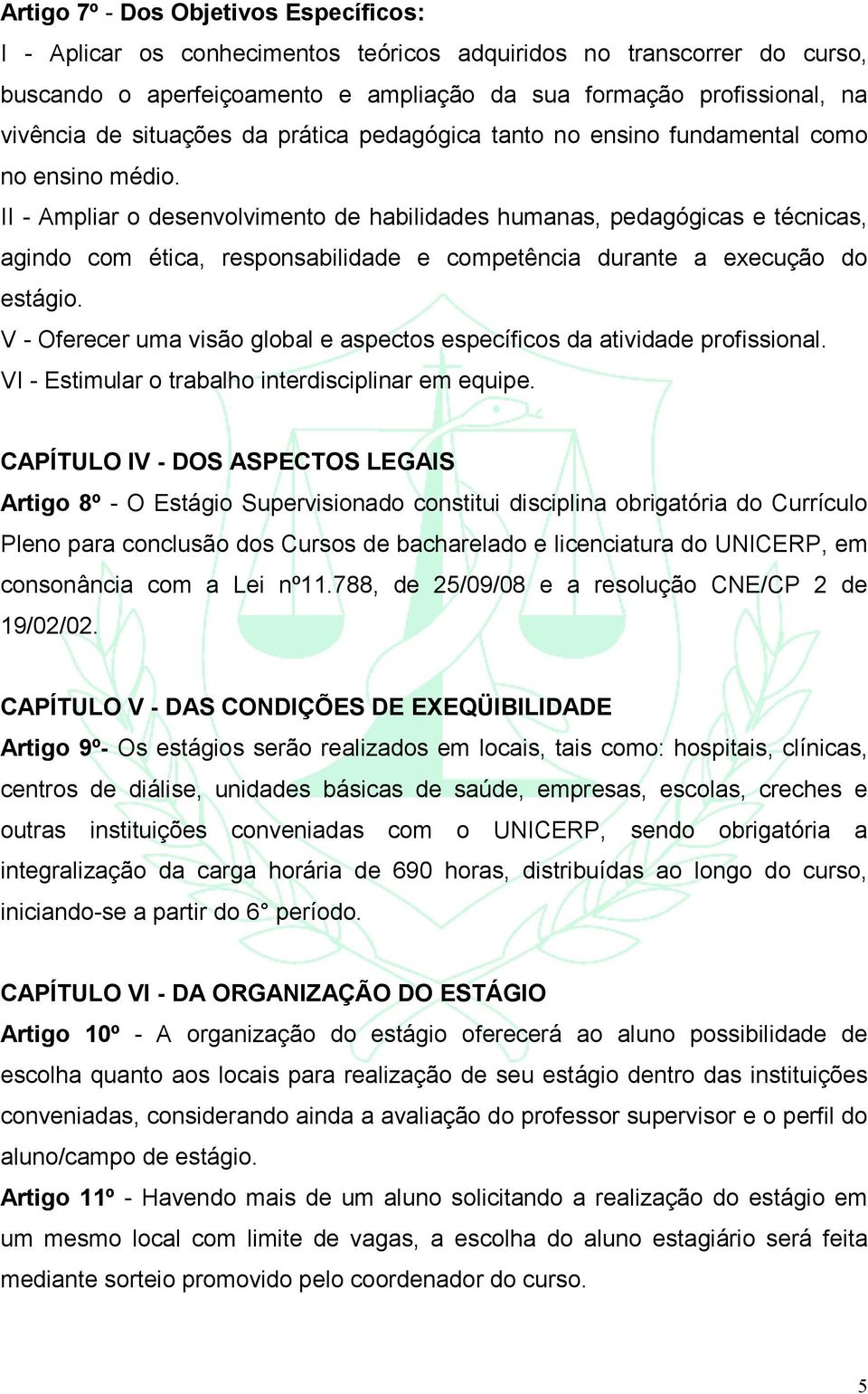 II - Ampliar o desenvolvimento de habilidades humanas, pedagógicas e técnicas, agindo com ética, responsabilidade e competência durante a execução do estágio.