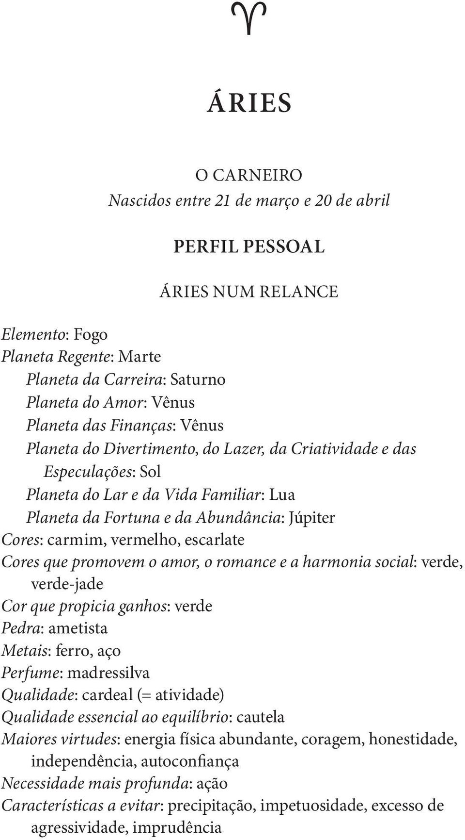 escarlate Cores que promovem o amor, o romance e a harmonia social: verde, verde-jade Cor que propicia ganhos: verde Pedra: ametista Metais: ferro, aço Perfume: madressilva Qualidade: cardeal (=