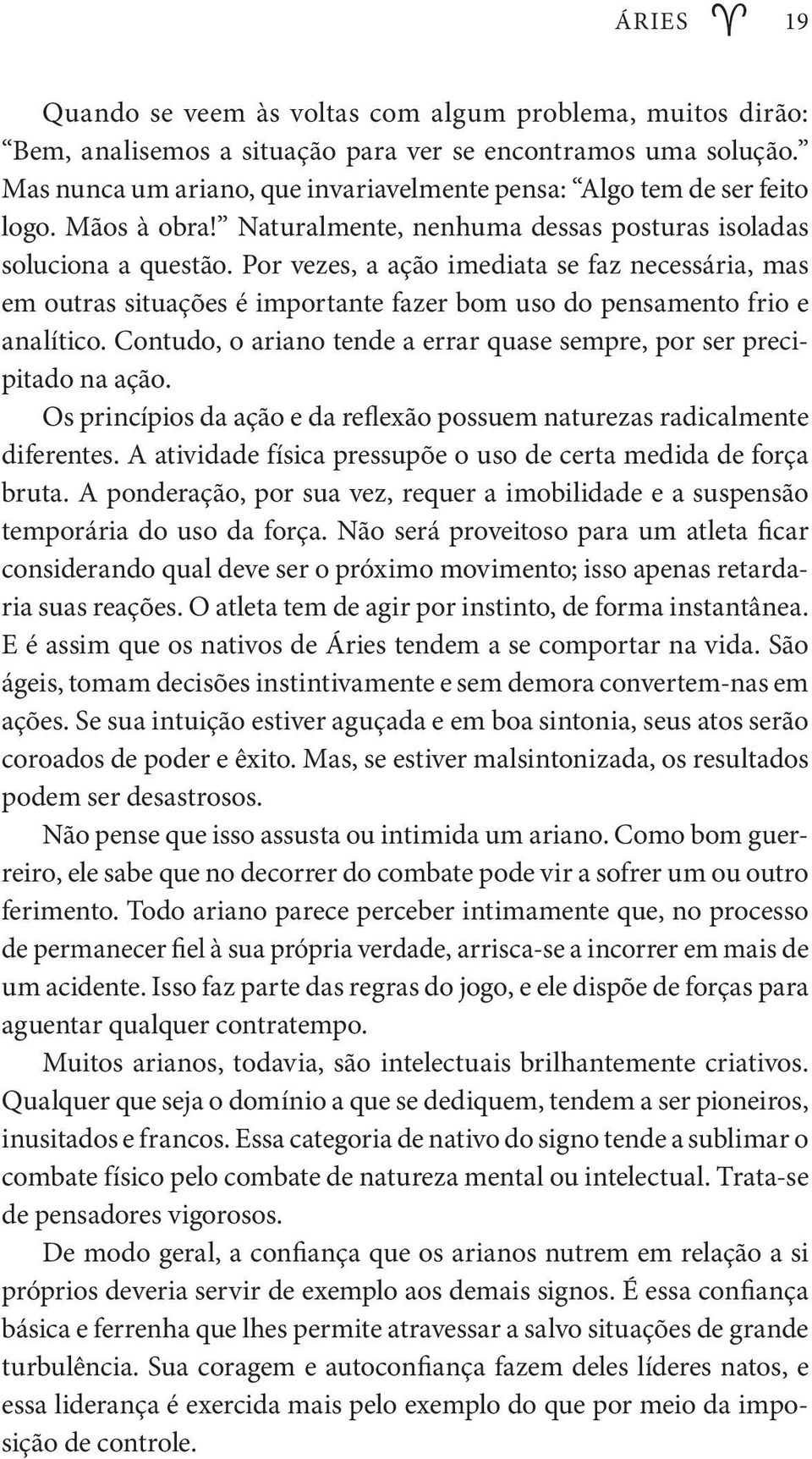 Por vezes, a ação imediata se faz necessária, mas em outras situações é importante fazer bom uso do pensamento frio e analítico.