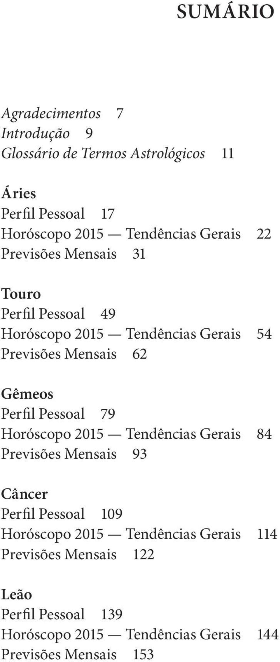 62 Gêmeos Perfil Pessoal 79 Horóscopo 2015 Tendências Gerais 84 Previsões Mensais 93 Câncer Perfil Pessoal 109 Horóscopo