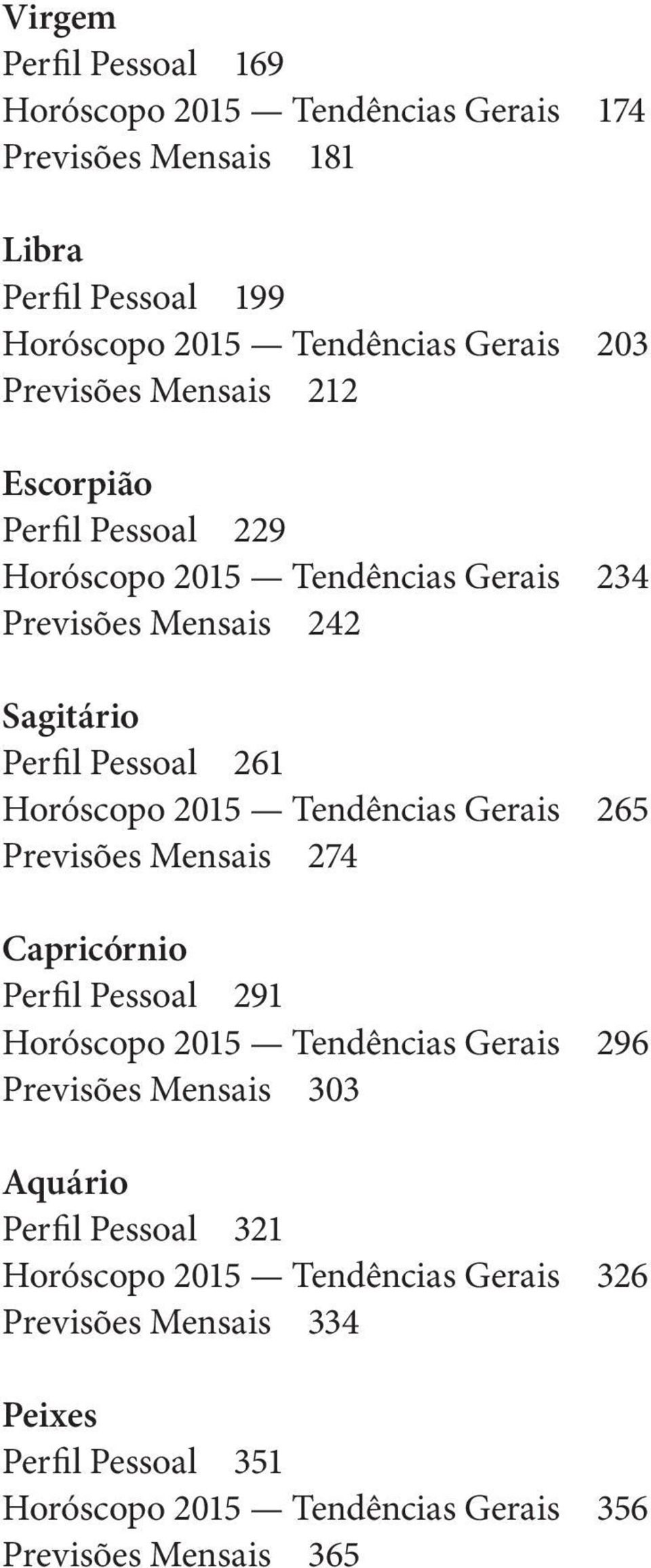 2015 Tendências Gerais 265 Previsões Mensais 274 Capricórnio Perfil Pessoal 291 Horóscopo 2015 Tendências Gerais 296 Previsões Mensais 303 Aquário