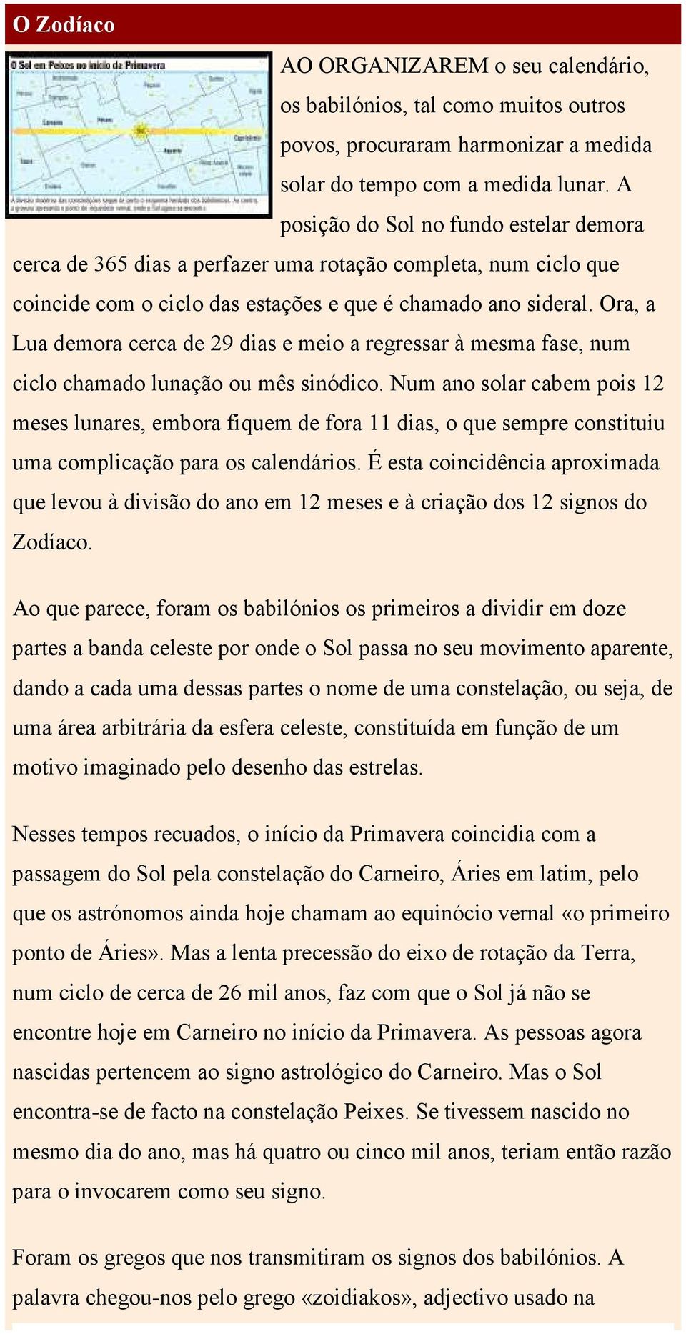 Ora, a Lua demora cerca de 29 dias e meio a regressar à mesma fase, num ciclo chamado lunação ou mês sinódico.