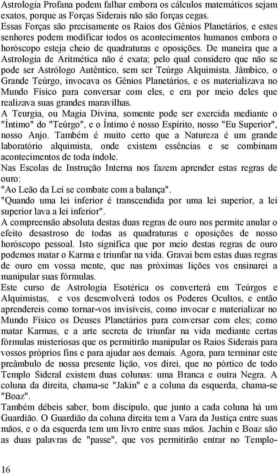 De maneira que a Astrologia de Aritmética não é exata; pelo qual considero que não se pode ser Astrólogo Autêntico, sem ser Teúrgo Alquimista.