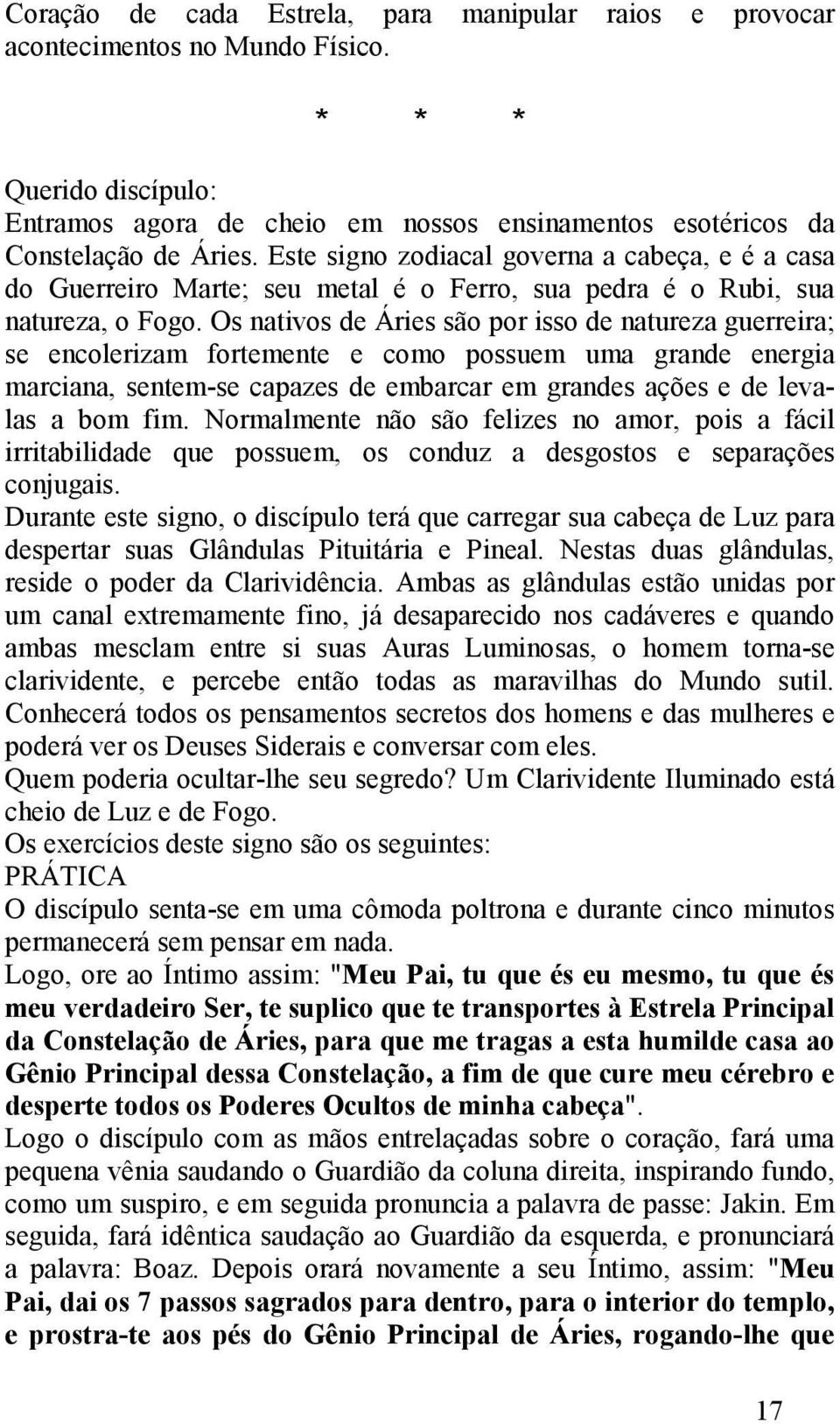 Os nativos de Áries são por isso de natureza guerreira; se encolerizam fortemente e como possuem uma grande energia marciana, sentem-se capazes de embarcar em grandes ações e de levalas a bom fim.