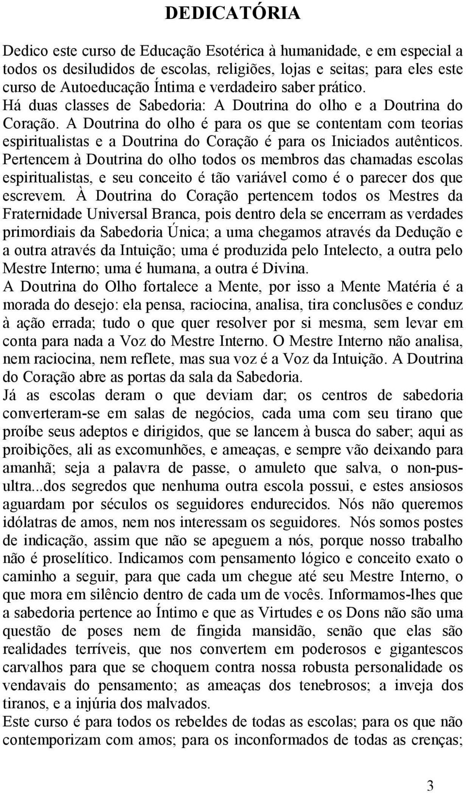 A Doutrina do olho é para os que se contentam com teorias espiritualistas e a Doutrina do Coração é para os Iniciados autênticos.