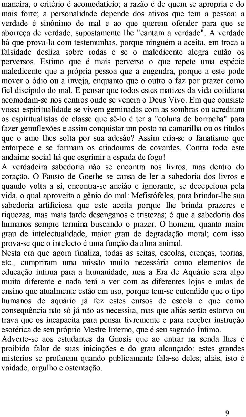 A verdade há que prova-la com testemunhas, porque ninguém a aceita, em troca a falsidade desliza sobre rodas e se o maledicente alegra então os perversos.