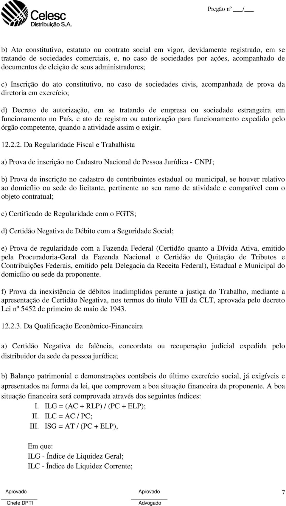 estrangeira em funcionamento no País, e ato de registro ou autorização para funcionamento expedido pelo órgão competente, quando a atividade assim o exigir. 12.