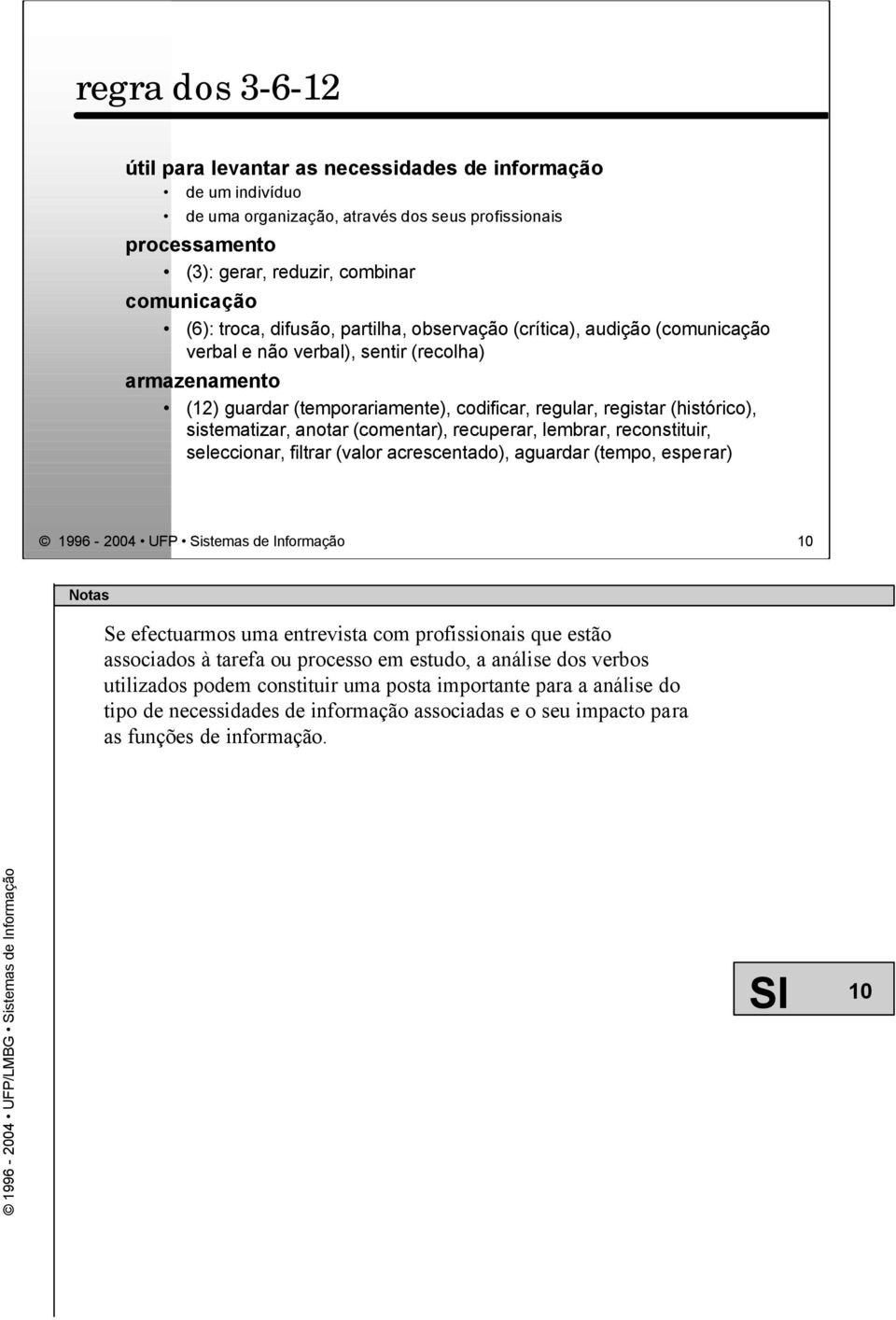 sistematizar, anotar (comentar), recuperar, lembrar, reconstituir, seleccionar, filtrar (valor acrescentado), aguardar (tempo, esperar) 1996-2004 UFP Sistemas de Informação 10 Se efectuarmos uma