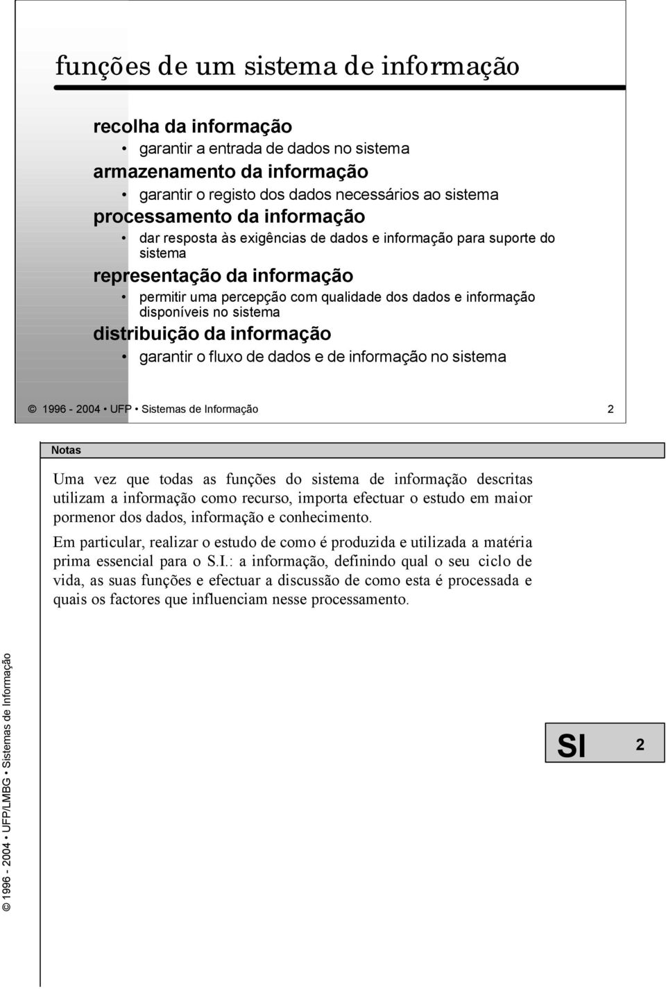 distribuição da informação garantir o fluxo de dados e de informação no sistema 1996-2004 UFP Sistemas de Informação 2 Uma vez que todas as funções do sistema de informação descritas utilizam a