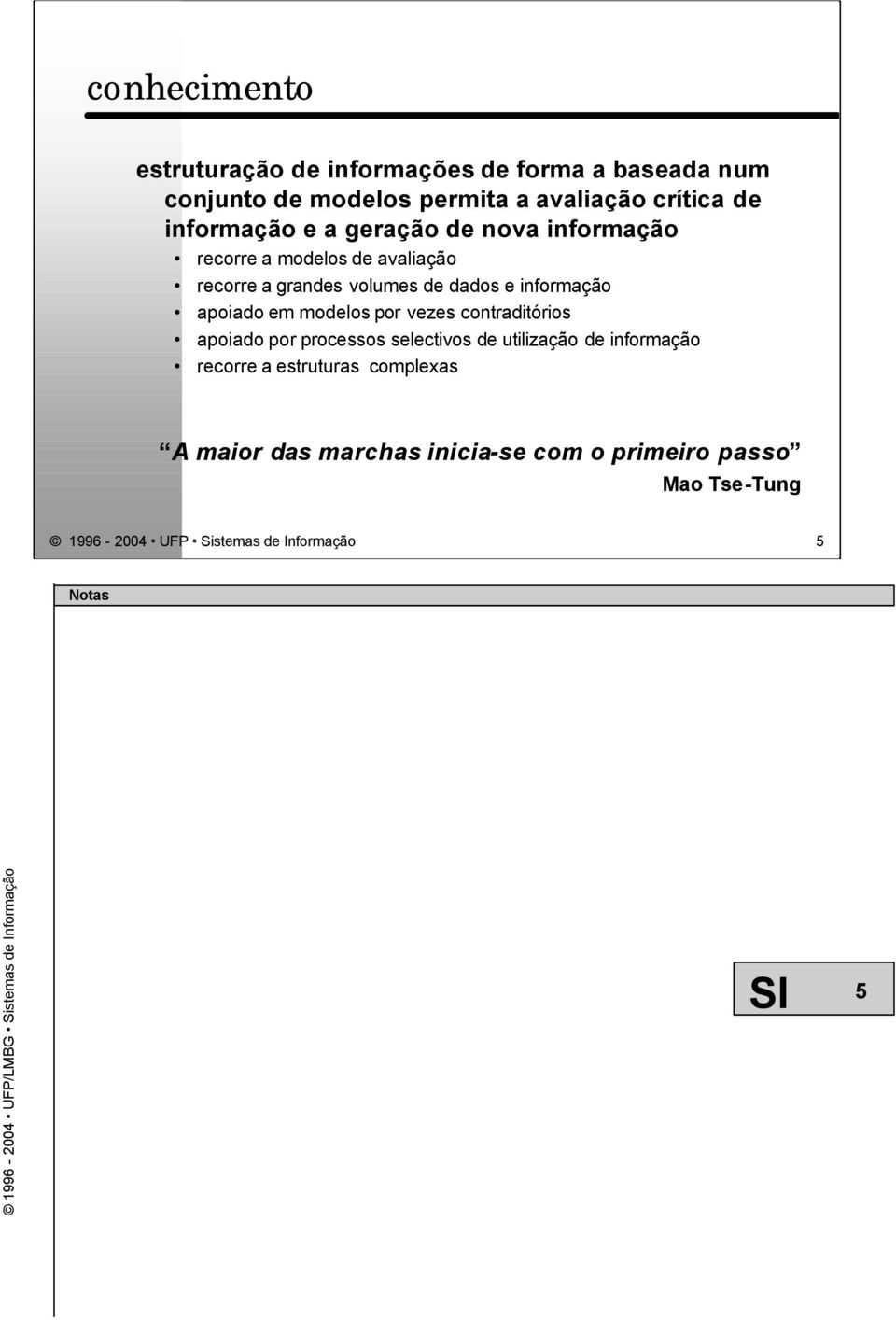 informação apoiado em modelos por vezes contraditórios apoiado por processos selectivos de utilização de informação