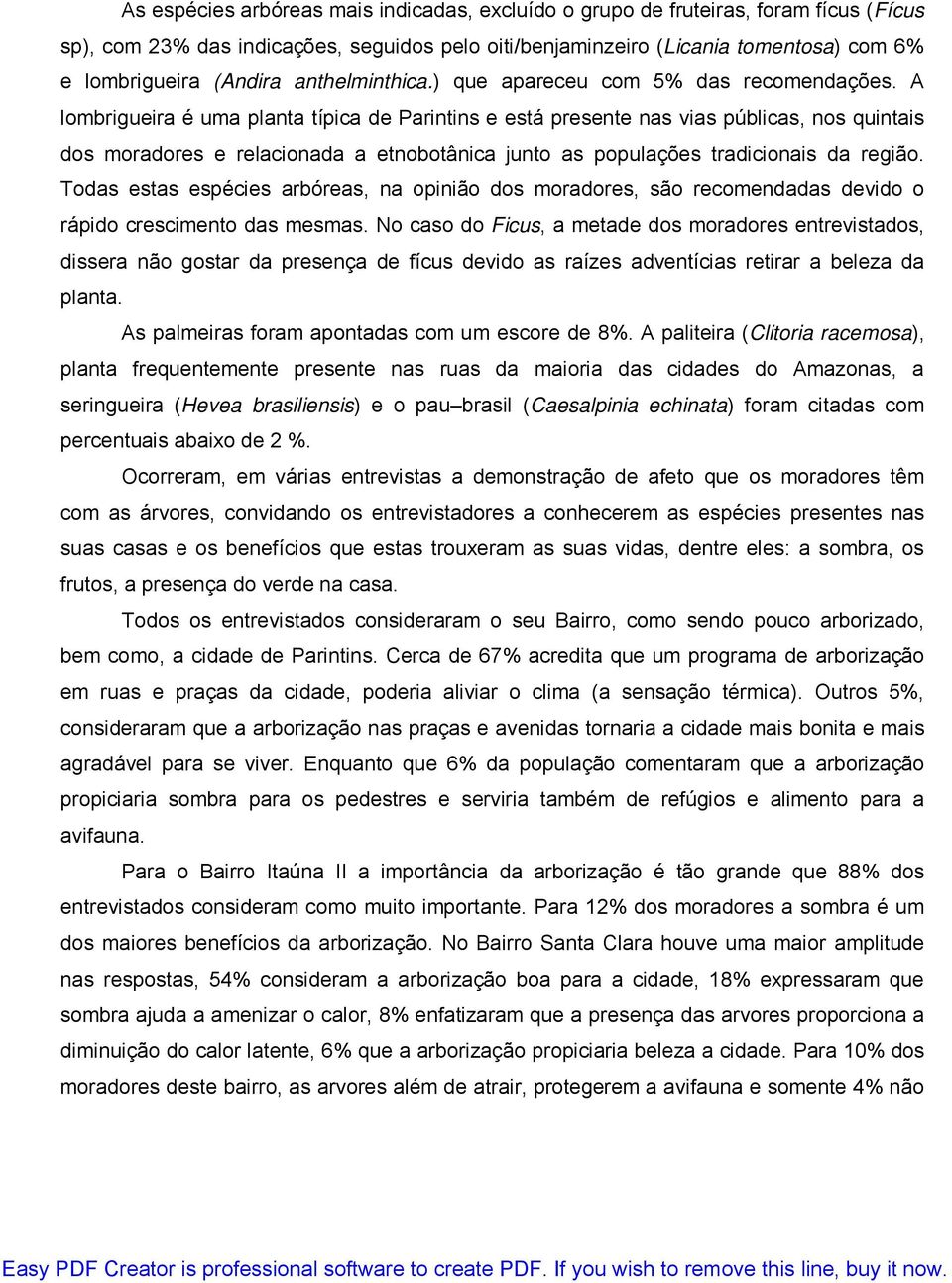 A lombrigueira é uma planta típica de Parintins e está presente nas vias públicas, nos quintais dos moradores e relacionada a etnobotânica junto as populações tradicionais da região.