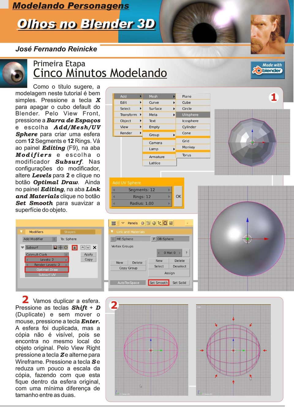 Vá ao painel Editing (F9), na aba Modifiers e escolha o modificador Subsurf. Nas configurações do modificador, altere Levels para e clique no botão Optimal Draw.