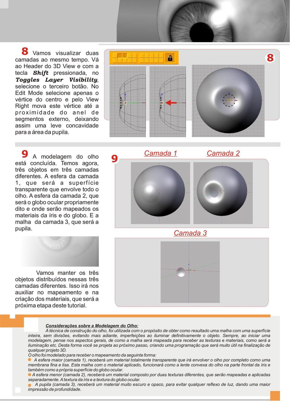 8 9 A modelagem do olho está concluída. Temos agora, três objetos em três camadas diferentes. A esfera da camada 1, que será a superfície transparente que envolve todo o olho.