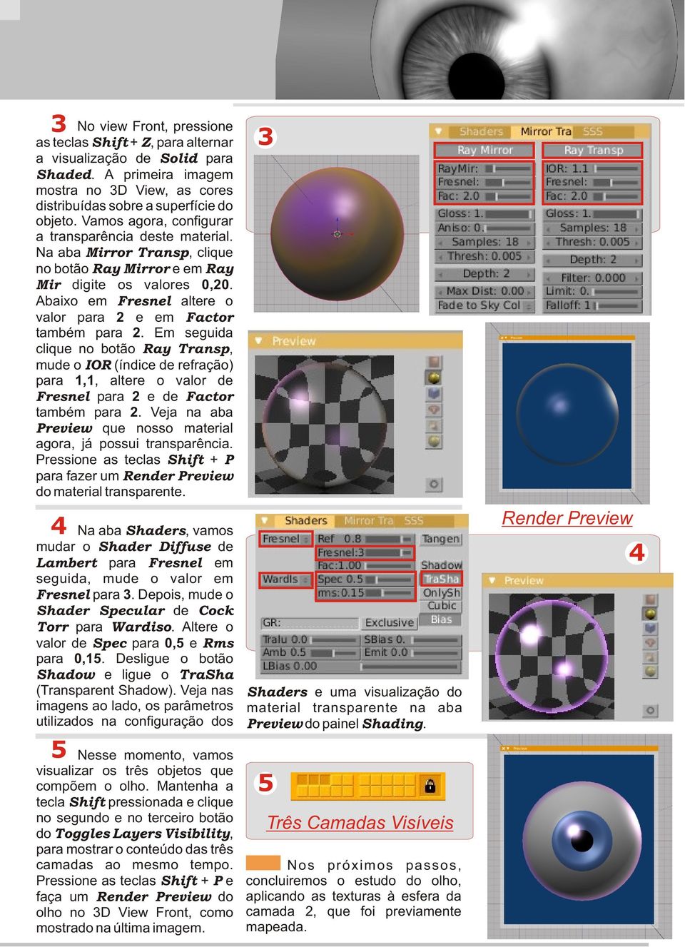 Abaixo em Fresnel altere o valor para e em Factor também para. Em seguida clique no botão Ray Transp, mude o IOR (índice de refração) para 1,1, altere o valor de Fresnel para e de Factor também para.