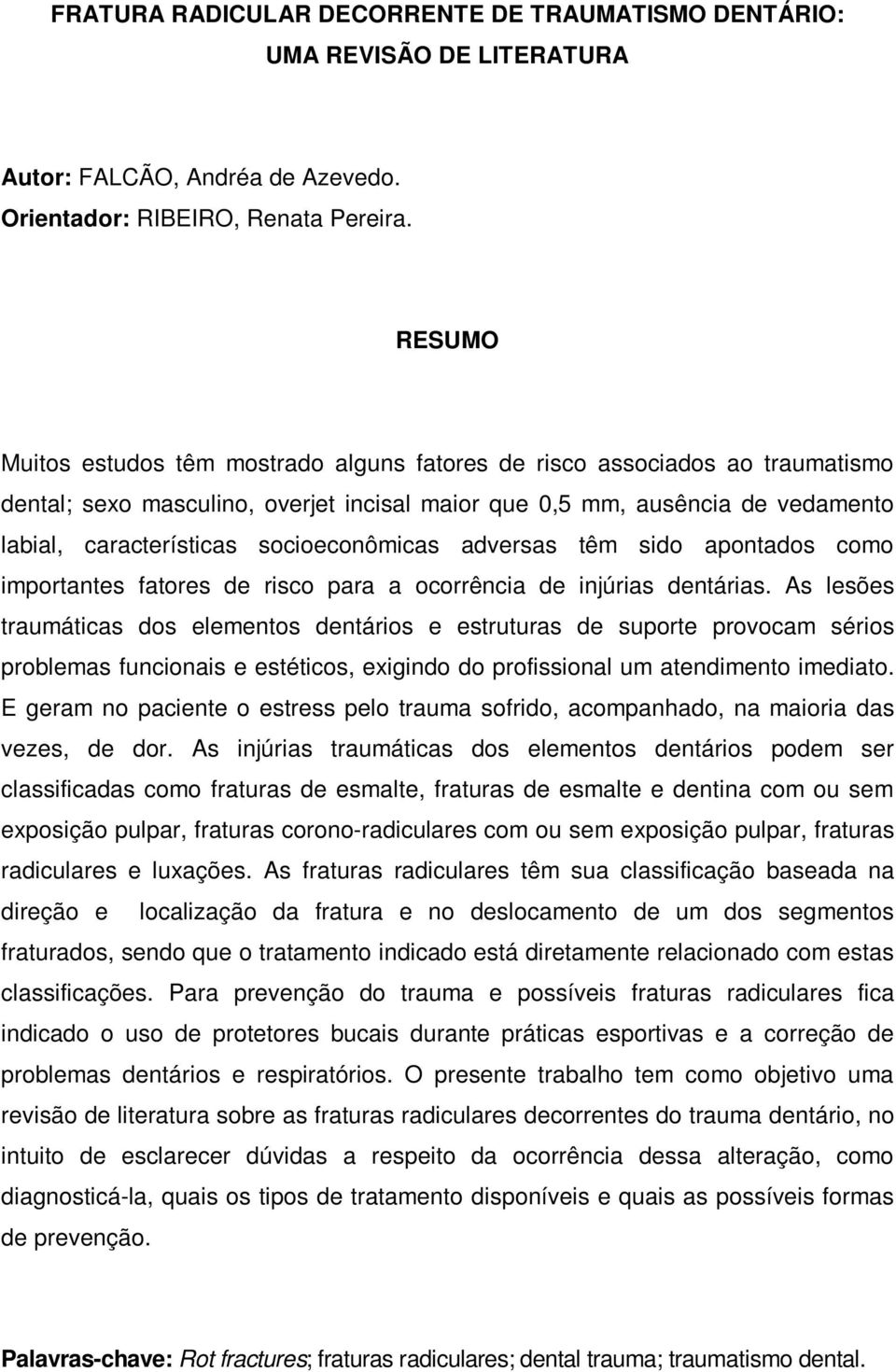 adversas têm sido apontados como importantes fatores de risco para a ocorrência de injúrias dentárias.