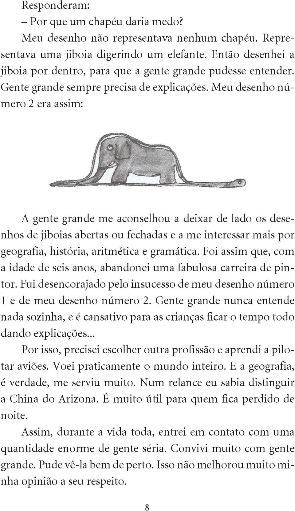 Meu desenho número 2 era assim: A gente grande me aconselhou a deixar de lado os desenhos de jiboias abertas ou fechadas e a me interessar mais por geografia, história, aritmética e gramática.