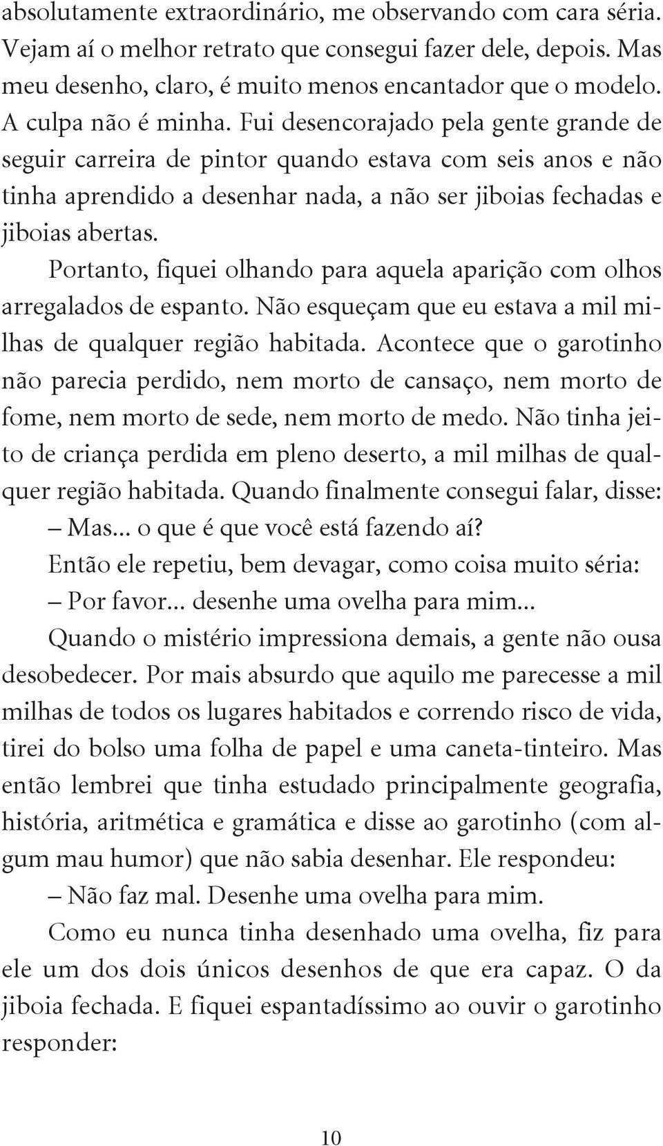 Portanto, fiquei olhando para aquela aparição com olhos arregalados de espanto. Não esqueçam que eu estava a mil milhas de qualquer região habitada.