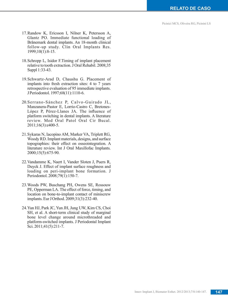 19. Schwartz-Arad D, Chaushu G. Placement of implants into fresh extraction sites: 4 to 7 years retrospective evaluation of 95 immediate implants. J Periodontol. 1997;68(11):1110-6. 20.