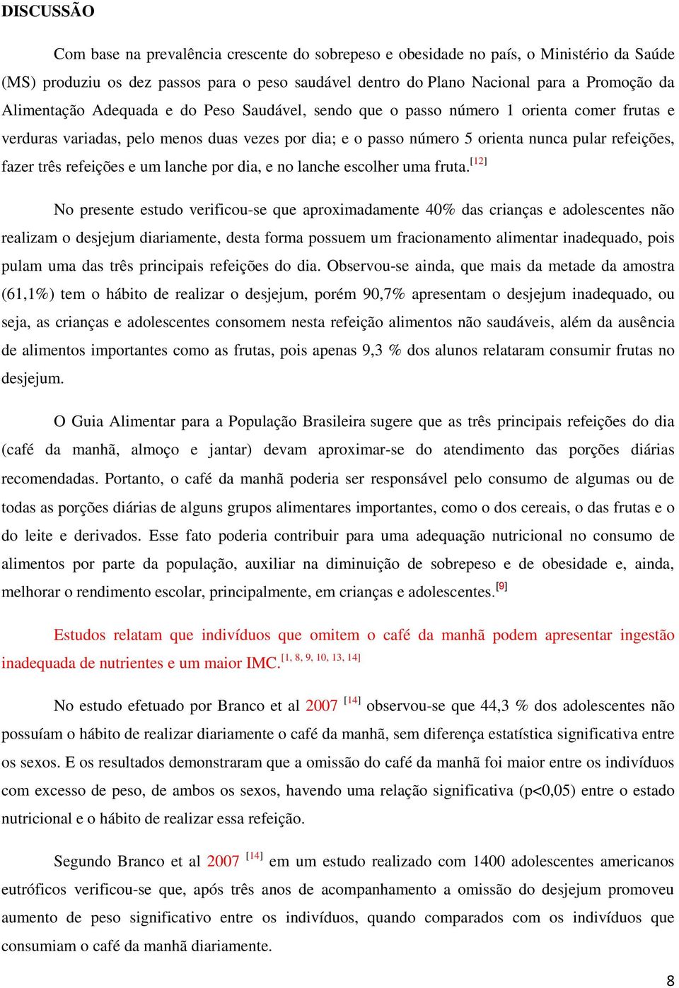 três refeições e um lanche por dia, e no lanche escolher uma fruta.