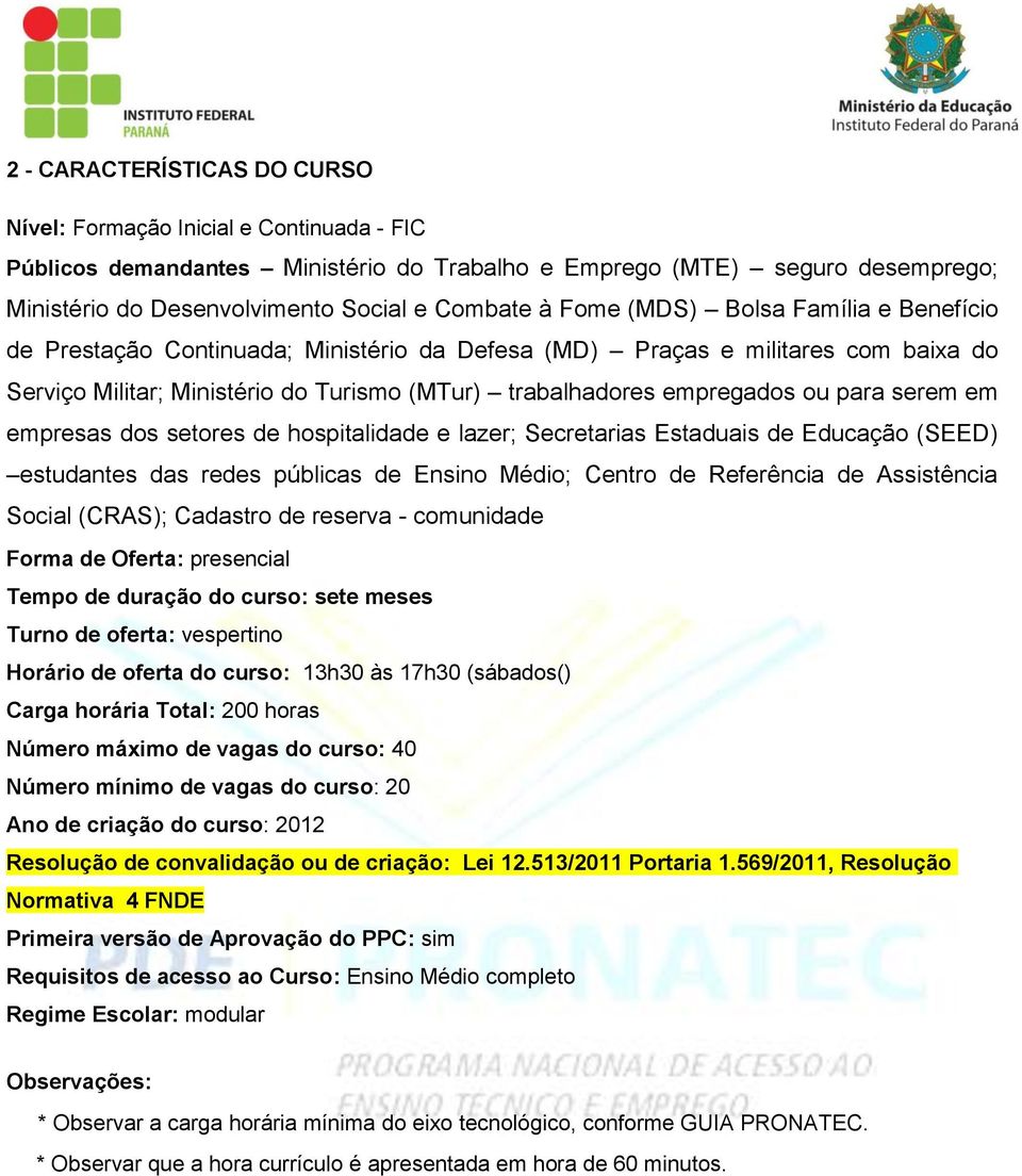 serem em empresas dos setores de hospitalidade e lazer; Secretarias Estaduais de Educação (SEED) estudantes das redes públicas de Ensino Médio; Centro de Referência de Assistência Social (CRAS);