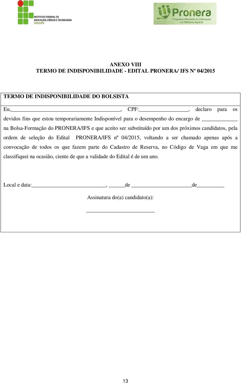 candidatos, pela ordem de seleção do Edital PRONERA/IFS nº 04/2015, voltando a ser chamado apenas após a convocação de todos os que fazem parte do Cadastro