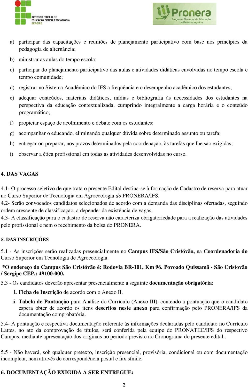 conteúdos, materiais didáticos, mídias e bibliografia às necessidades dos estudantes na perspectiva da educação contextualizada, cumprindo integralmente a carga horária e o conteúdo programático; f)