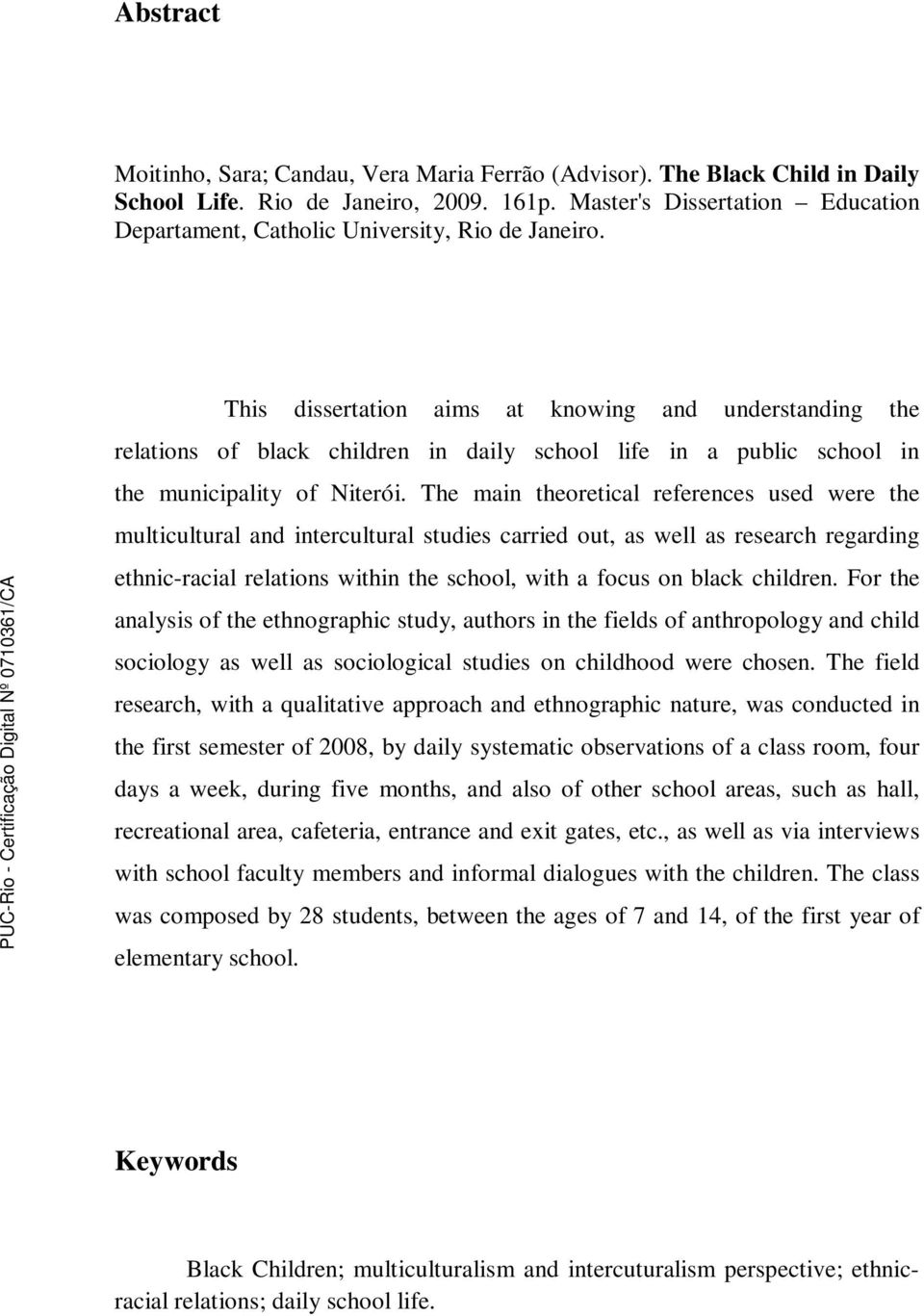 This dissertation aims at knowing and understanding the relations of black children in daily school life in a public school in the municipality of Niterói.