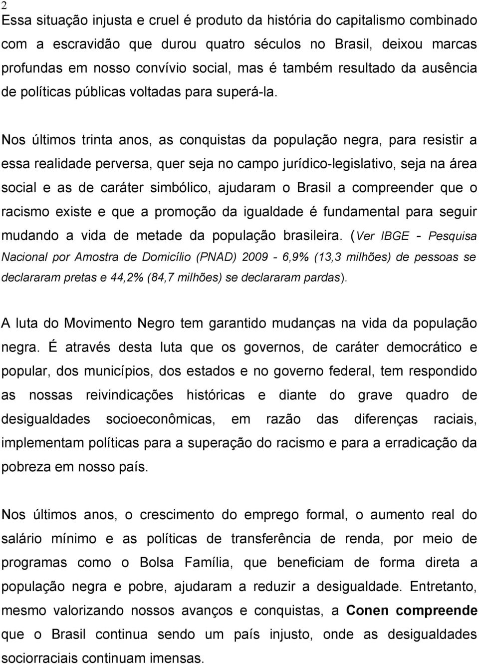 Nos últimos trinta anos, as conquistas da população negra, para resistir a essa realidade perversa, quer seja no campo jurídico-legislativo, seja na área social e as de caráter simbólico, ajudaram o