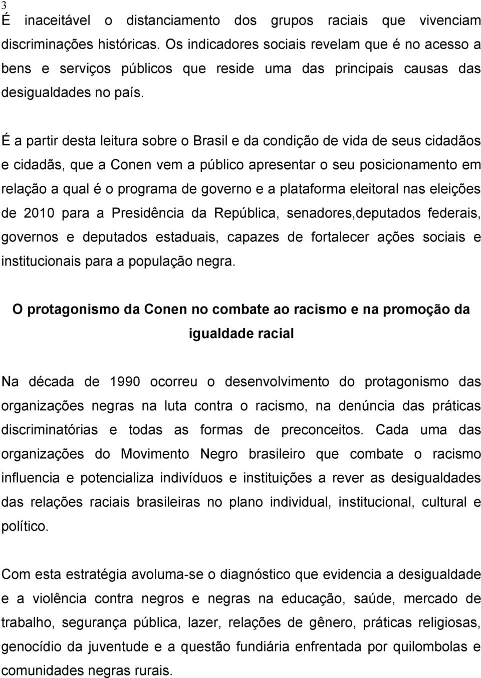 É a partir desta leitura sobre o Brasil e da condição de vida de seus cidadãos e cidadãs, que a Conen vem a público apresentar o seu posicionamento em relação a qual é o programa de governo e a