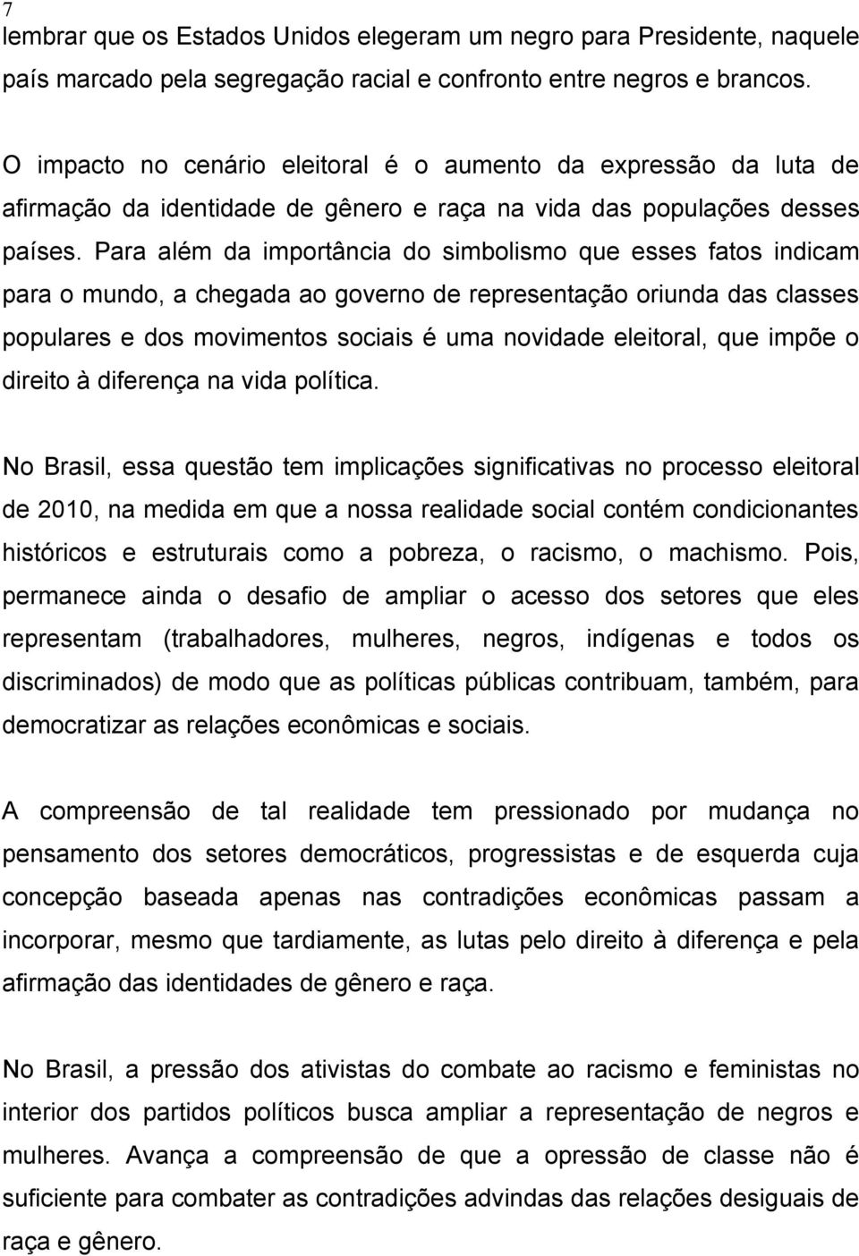 Para além da importância do simbolismo que esses fatos indicam para o mundo, a chegada ao governo de representação oriunda das classes populares e dos movimentos sociais é uma novidade eleitoral, que