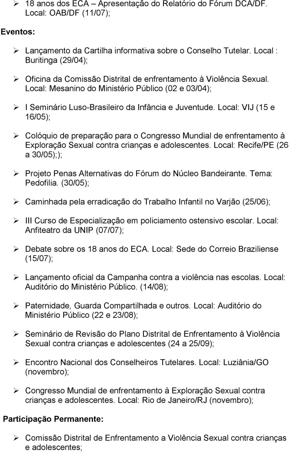 Local: VIJ (15 e 16/05); Colóquio de preparação para o Congresso Mundial de enfrentamento à Exploração Sexual contra crianças e adolescentes.