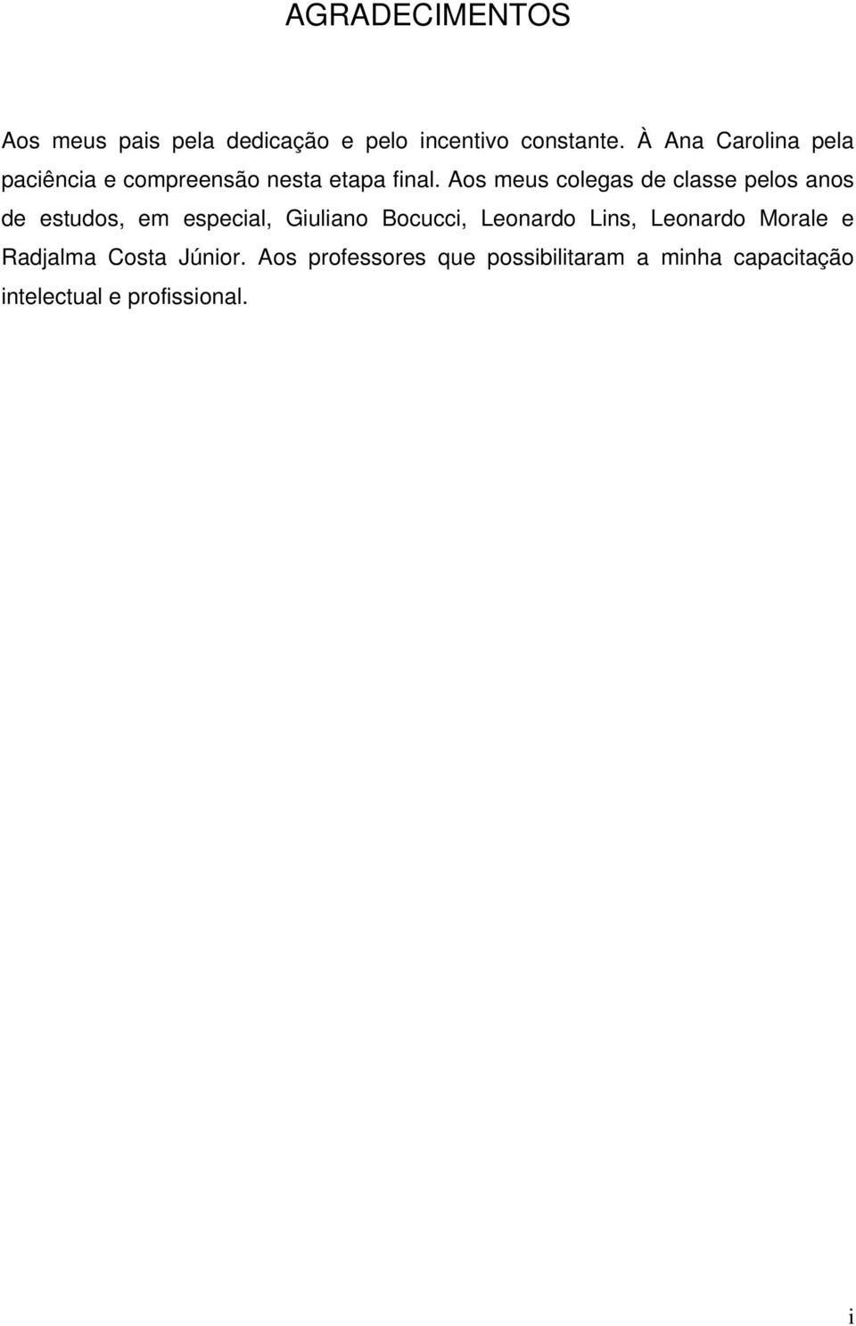 Aos meus colegas de classe pelos anos de estudos, em especial, Giuliano Bocucci,