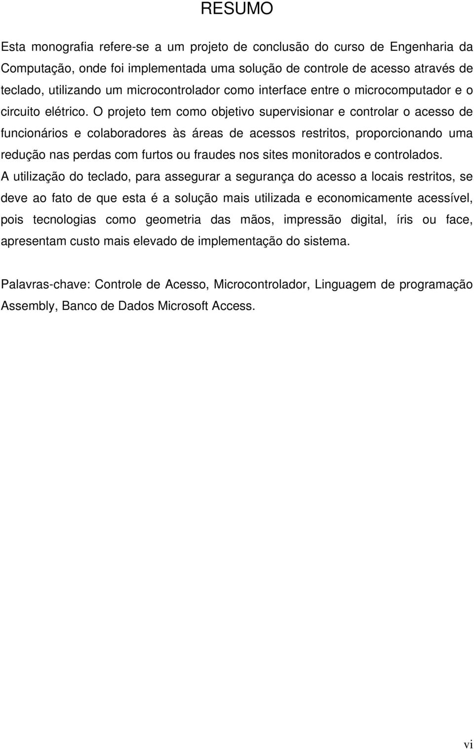 O projeto tem como objetivo supervisionar e controlar o acesso de funcionários e colaboradores às áreas de acessos restritos, proporcionando uma redução nas perdas com furtos ou fraudes nos sites