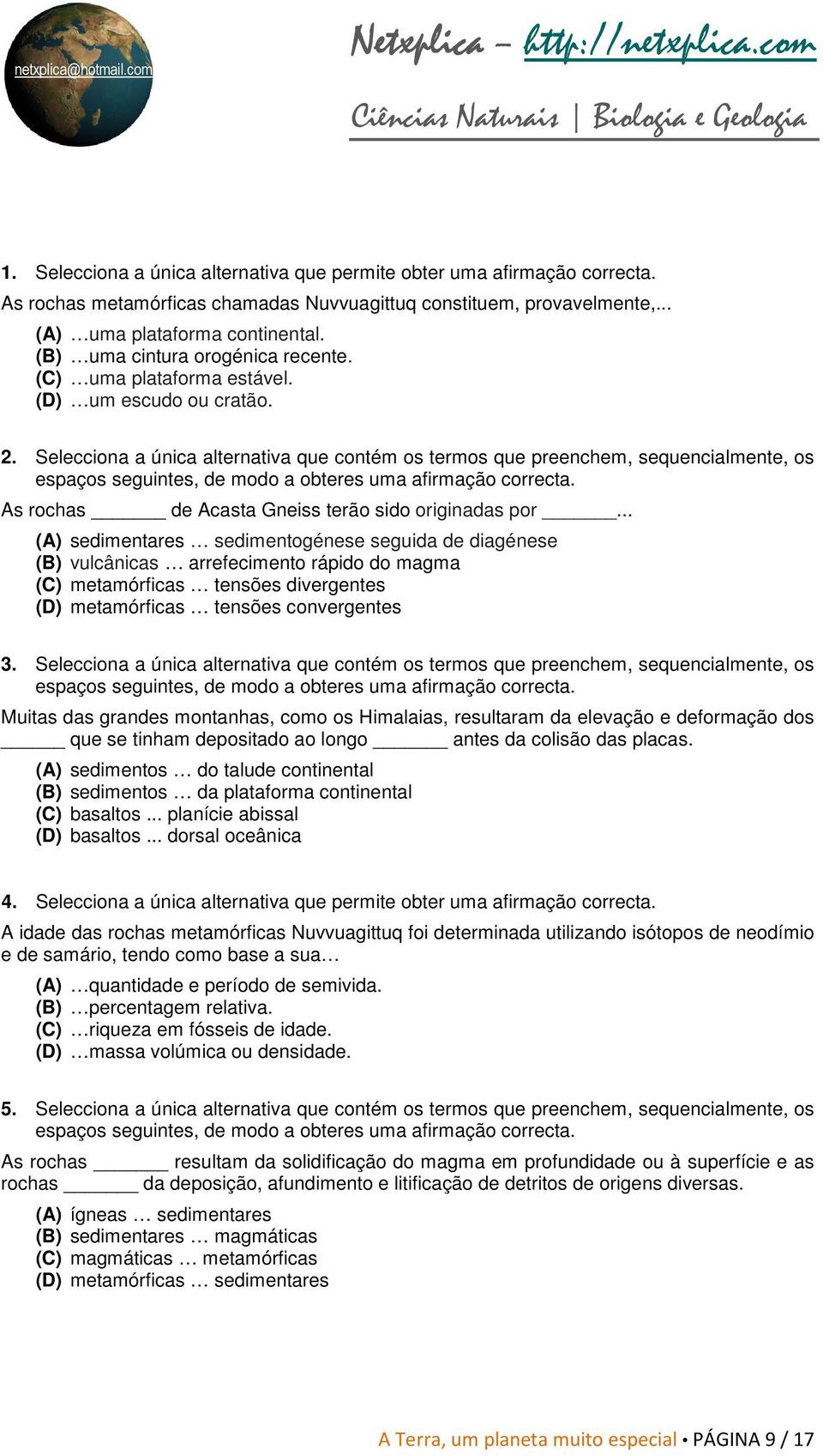 Selecciona a única alternativa que contém os termos que preenchem, sequencialmente, os As rochas de Acasta Gneiss terão sido originadas por.