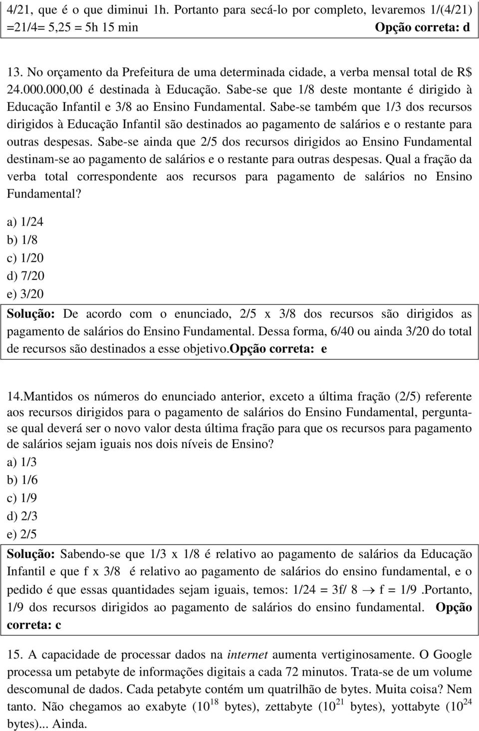 Sabe-se que 1/8 deste montante é dirigido à Educação Infantil e 3/8 ao Ensino Fundamental.