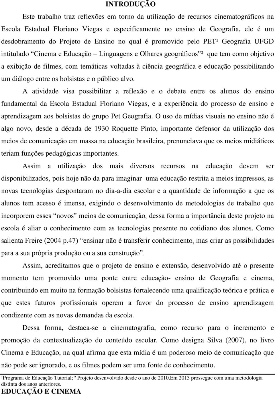 ciência geográfica e educação possibilitando um diálogo entre os bolsistas e o público alvo.