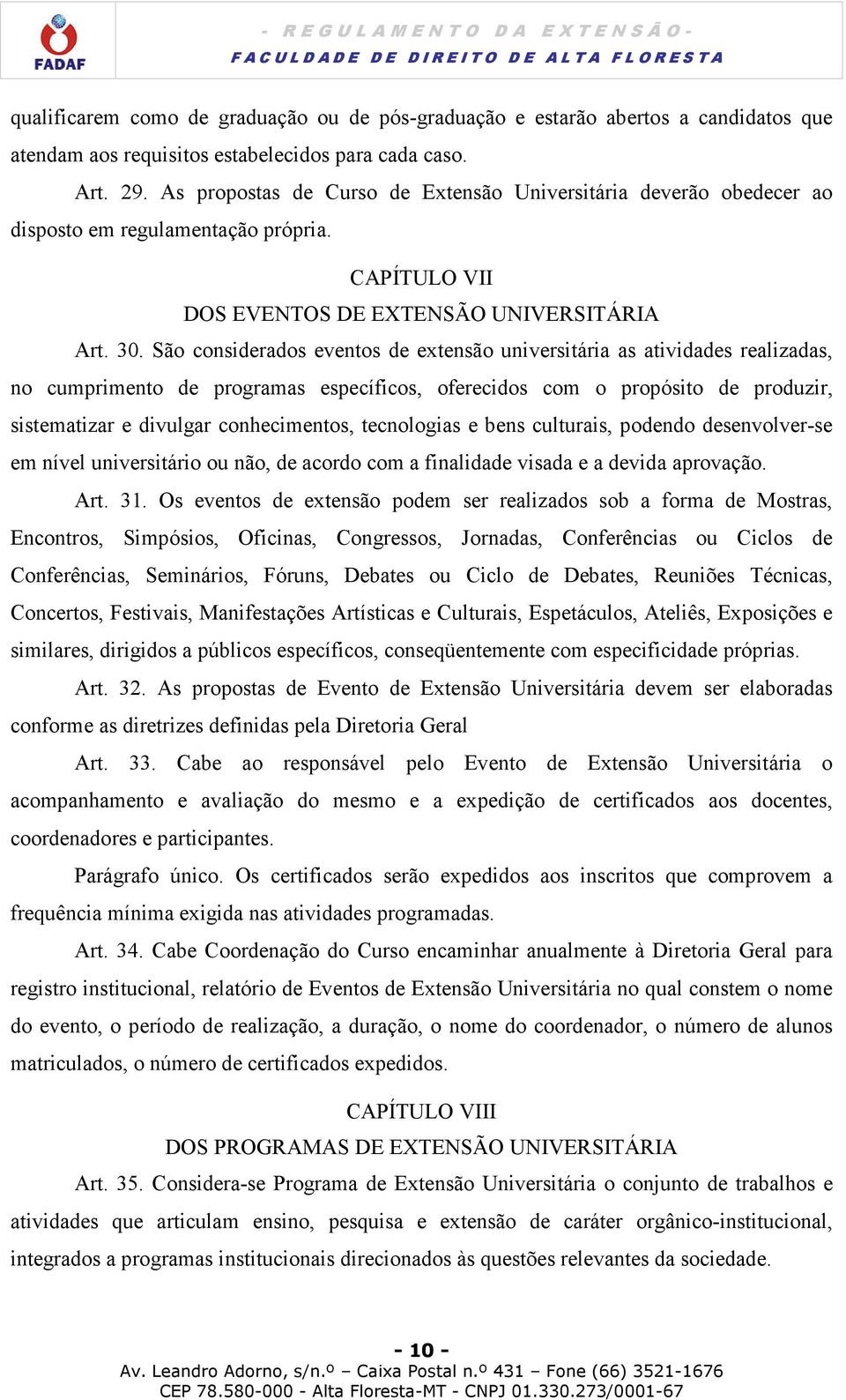 São considerados eventos de extensão universitária as atividades realizadas, no cumprimento de programas específicos, oferecidos com o propósito de produzir, sistematizar e divulgar conhecimentos,