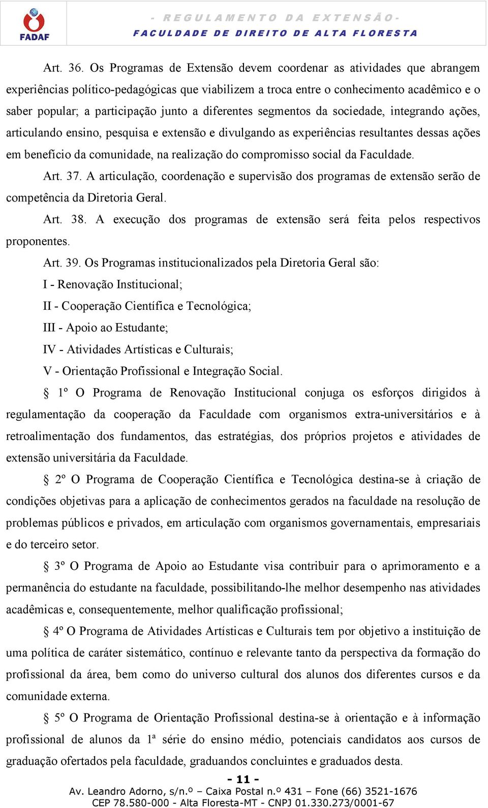 diferentes segmentos da sociedade, integrando ações, articulando ensino, pesquisa e extensão e divulgando as experiências resultantes dessas ações em benefício da comunidade, na realização do