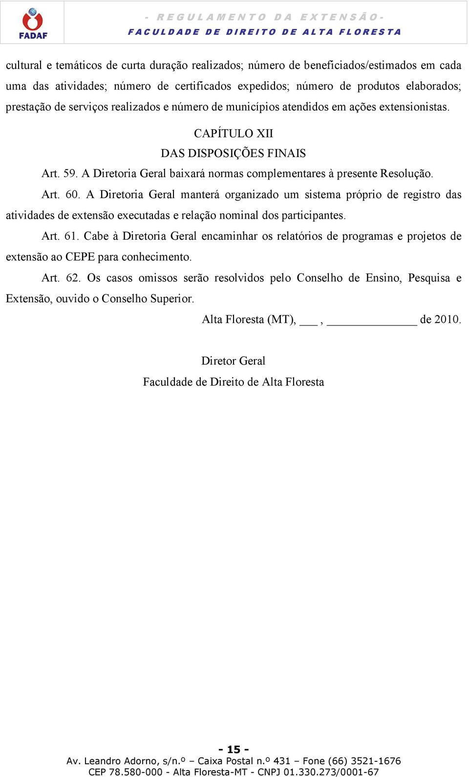 A Diretoria Geral manterá organizado um sistema próprio de registro das atividades de extensão executadas e relação nominal dos participantes. Art. 61.