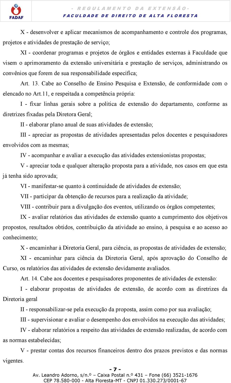 Cabe ao Conselho de Ensino Pesquisa e Extensão, de conformidade com o elencado no Art.