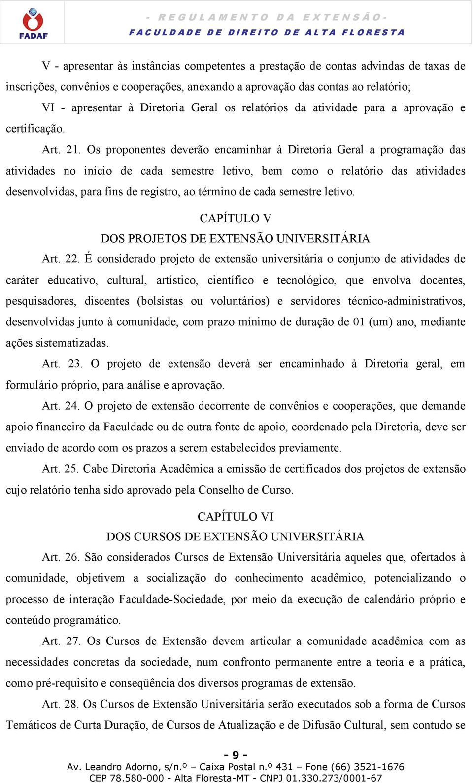 Os proponentes deverão encaminhar à Diretoria Geral a programação das atividades no início de cada semestre letivo, bem como o relatório das atividades desenvolvidas, para fins de registro, ao