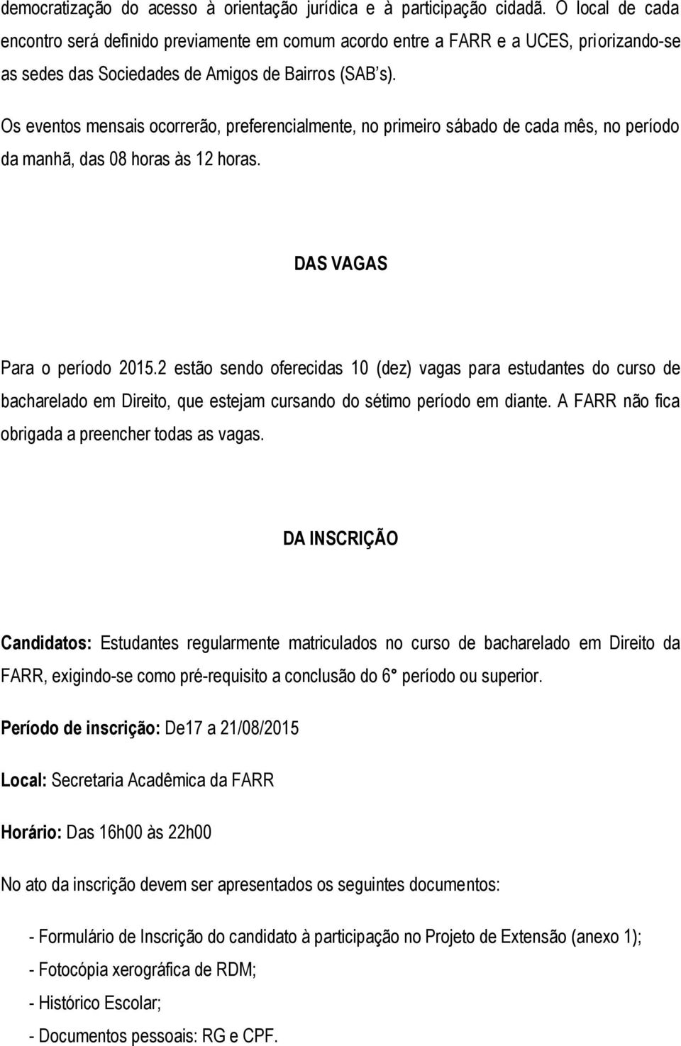 Os eventos mensais ocorrerão, preferencialmente, no primeiro sábado de cada mês, no período da manhã, das 08 horas às 12 horas. DAS VAGAS Para o período 2015.