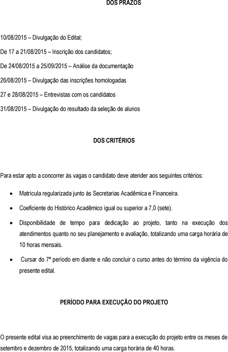 Matrícula regularizada junto às Secretarias Acadêmica e Financeira. Coeficiente do Histórico Acadêmico igual ou superior a 7,0 (sete).