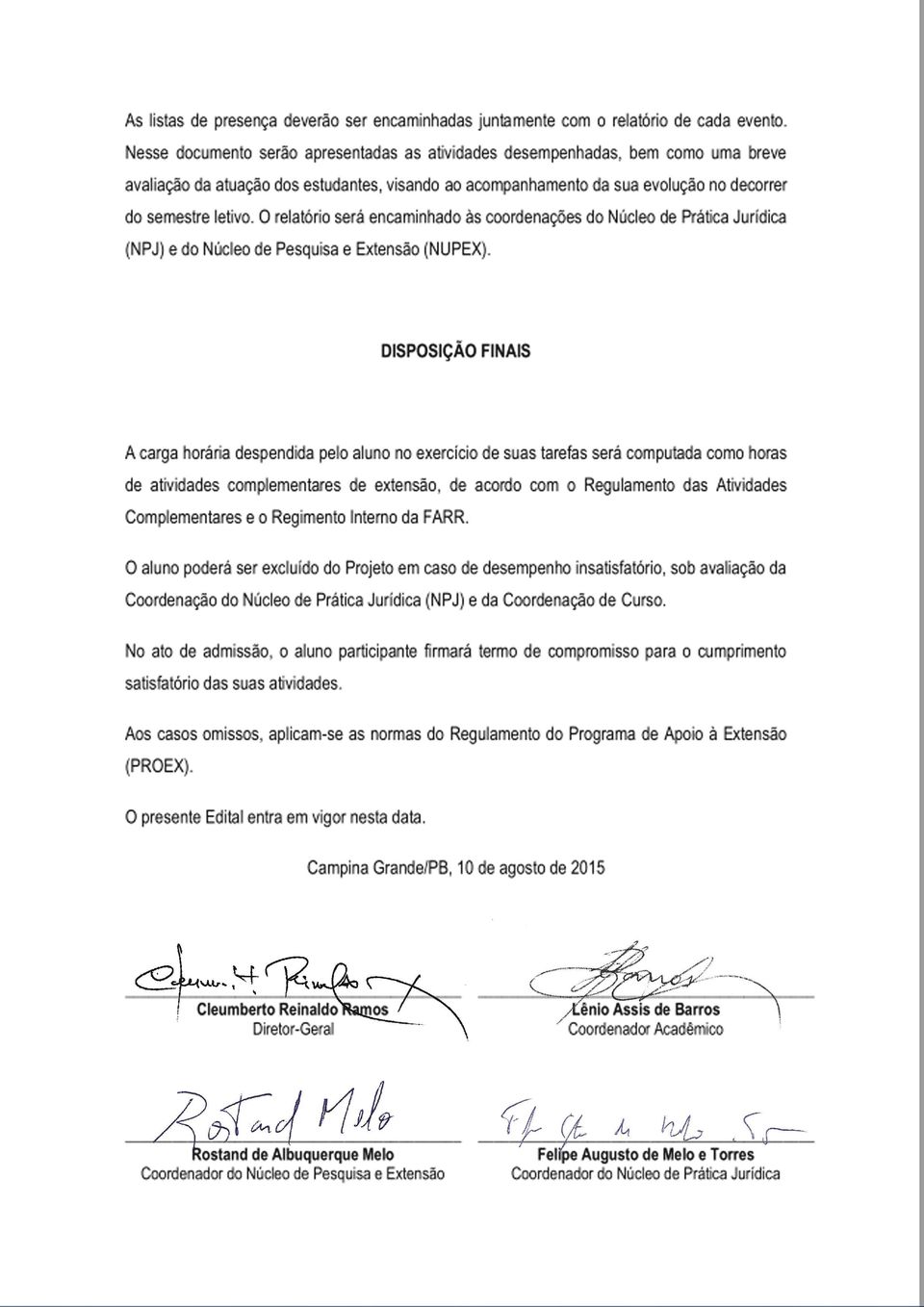 O relatórioáser encamin hado às coordenações do Núcleo de Prática Jurídica (NPJ) e do Núcleo de Pesquisa e Extensão (NUPEX).