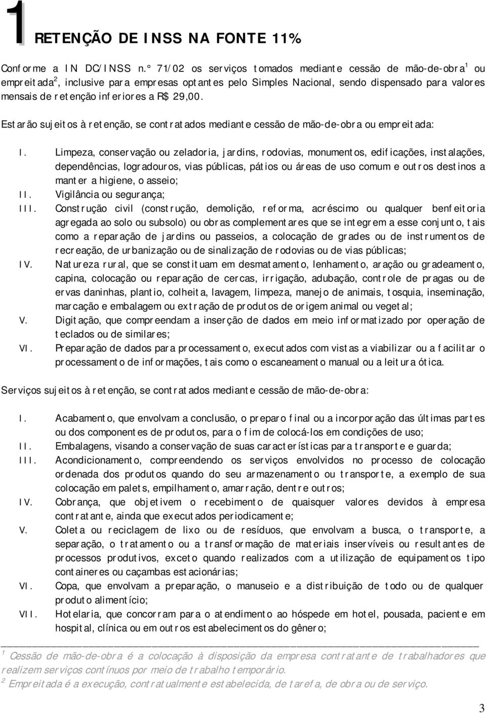 29,00. Estarão sujeitos à retenção, se contratados mediante cessão de mão-de-obra ou empreitada: I.