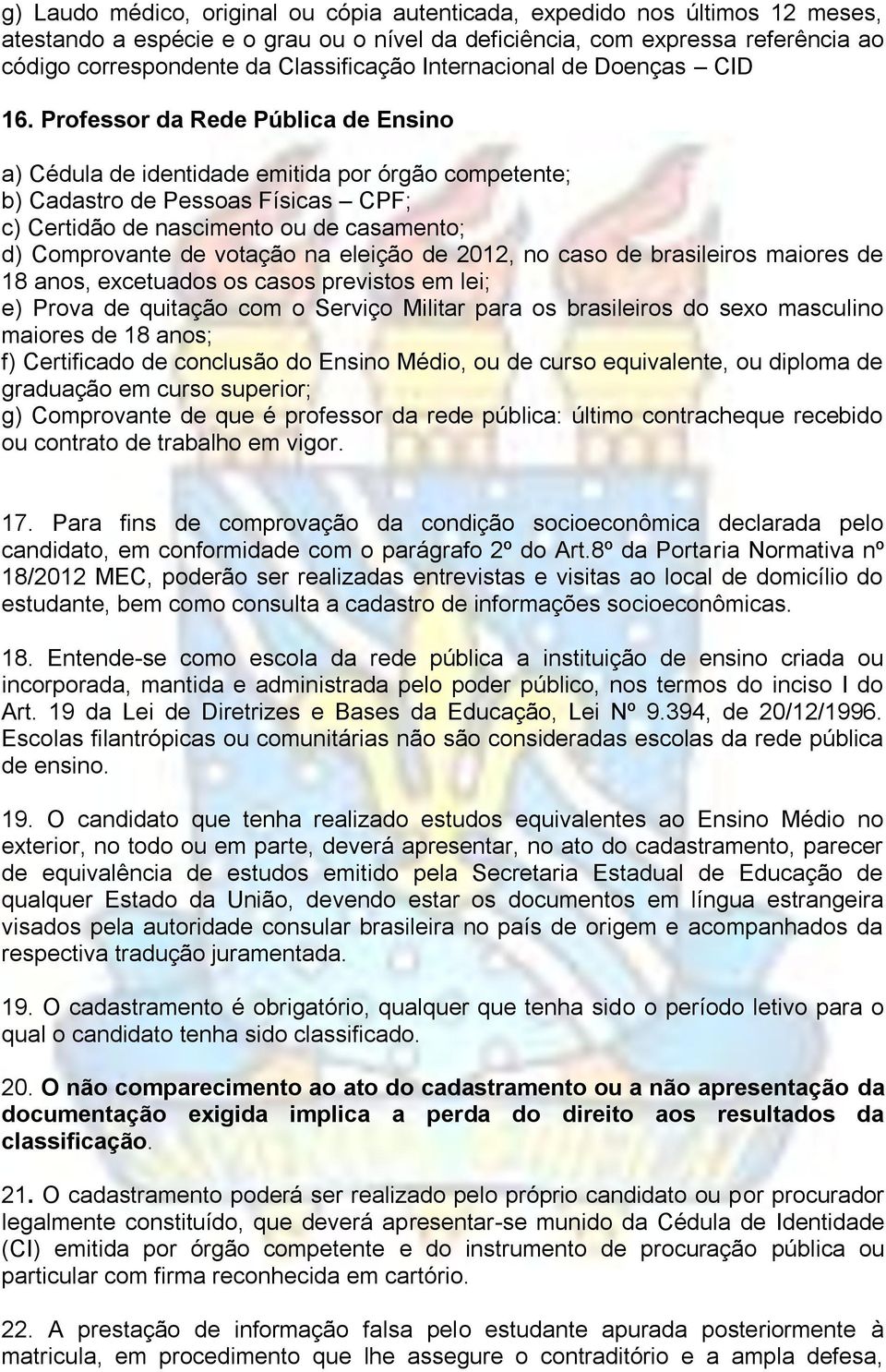 Professor da Rede Pública de Ensino a) Cédula de identidade emitida por órgão competente; b) Cadastro de Pessoas Físicas CPF; c) Certidão de nascimento ou de casamento; d) Comprovante de votação na